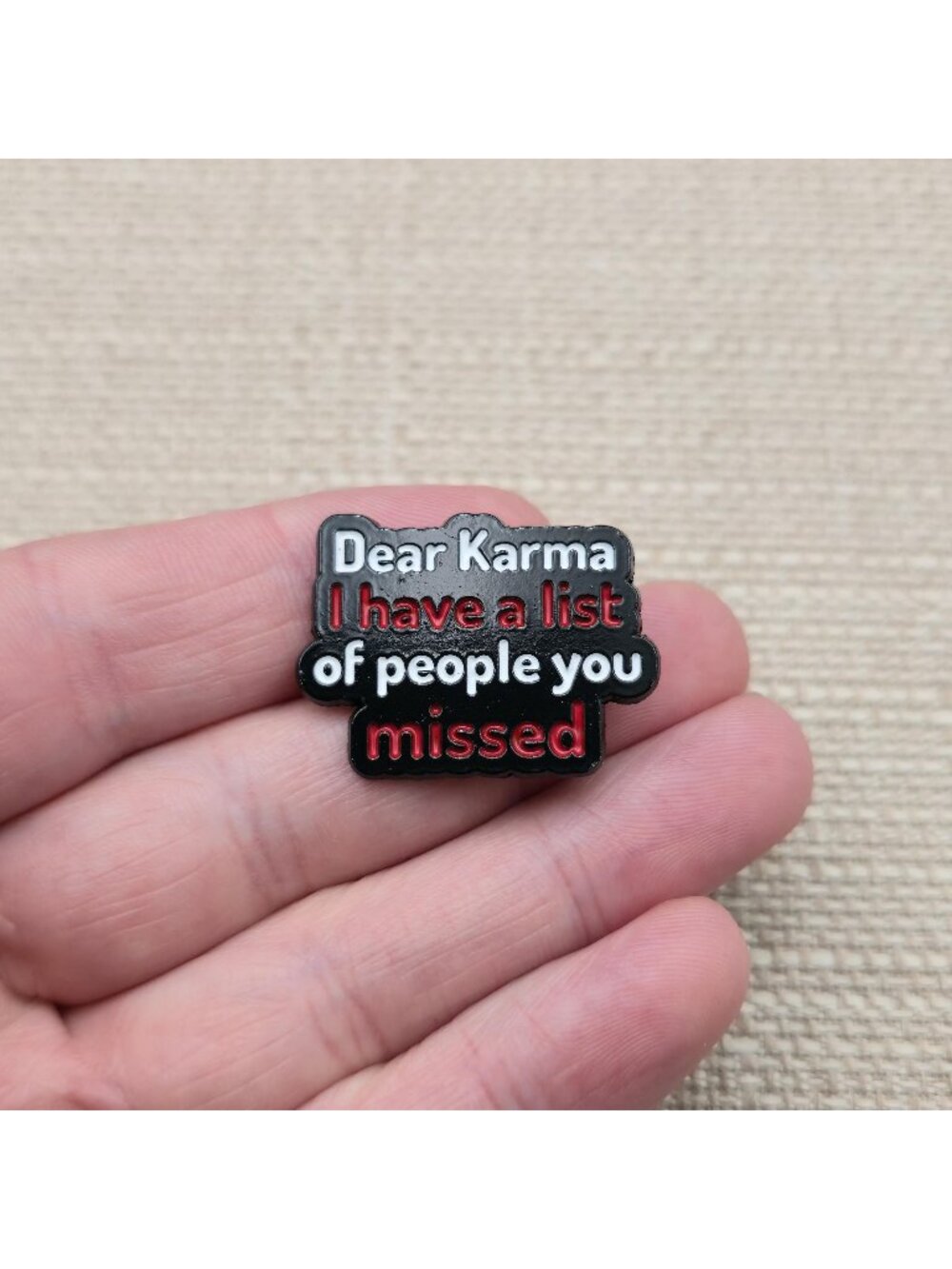 Dear Karma I Have a List of People You Missed Pin | Sarcastic Funny Badge A8585